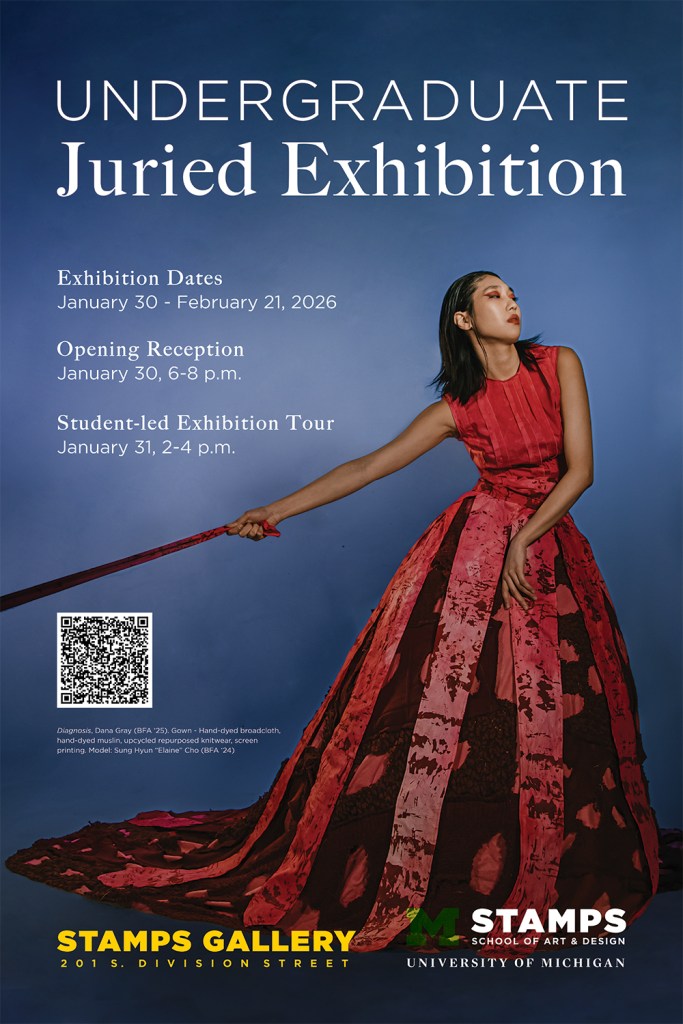 Poster for the Undergraduate Juried Exhibition at the Stamps Gallery, University of Michigan. The background features a smooth gradient transitioning from deep blue at the top to a darker tone at the bottom. On the right, a model wearing a striking red gown poses confidently, gazing upward with one arm extended, holding a long strip of red fabric that trails dramatically across the floor. The dress features layered panels of hand-dyed broadcloth and knitwear in varied shades of red and burgundy. Text on the left lists exhibition details:

Exhibition Dates: January 30 – February 21, 2026

Opening Reception: January 30, 6–8 p.m.

Student-led Exhibition Tour: January 31, 2–4 p.m.
Below, a QR code and credit line read: Diagnosis, Dana Gray (BFA ’25). Gown – Hand-dyed broadcloth, hand-dyed muslin, upcycled repurposed knitwear, screen printing. Model: Sung Hyun “Elaine” Cho (BFA ’24).
At the bottom, text reads: STAMPS GALLERY, 201 S. Division Street with the Stamps School of Art & Design and University of Michigan logos.